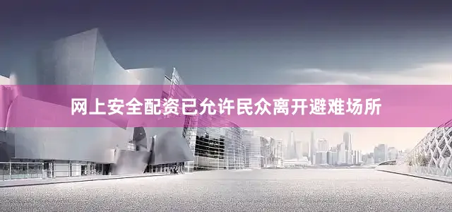 网上安全配资已允许民众离开避难场所