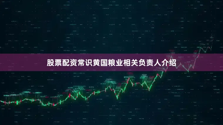 股票配资常识黄国粮业相关负责人介绍